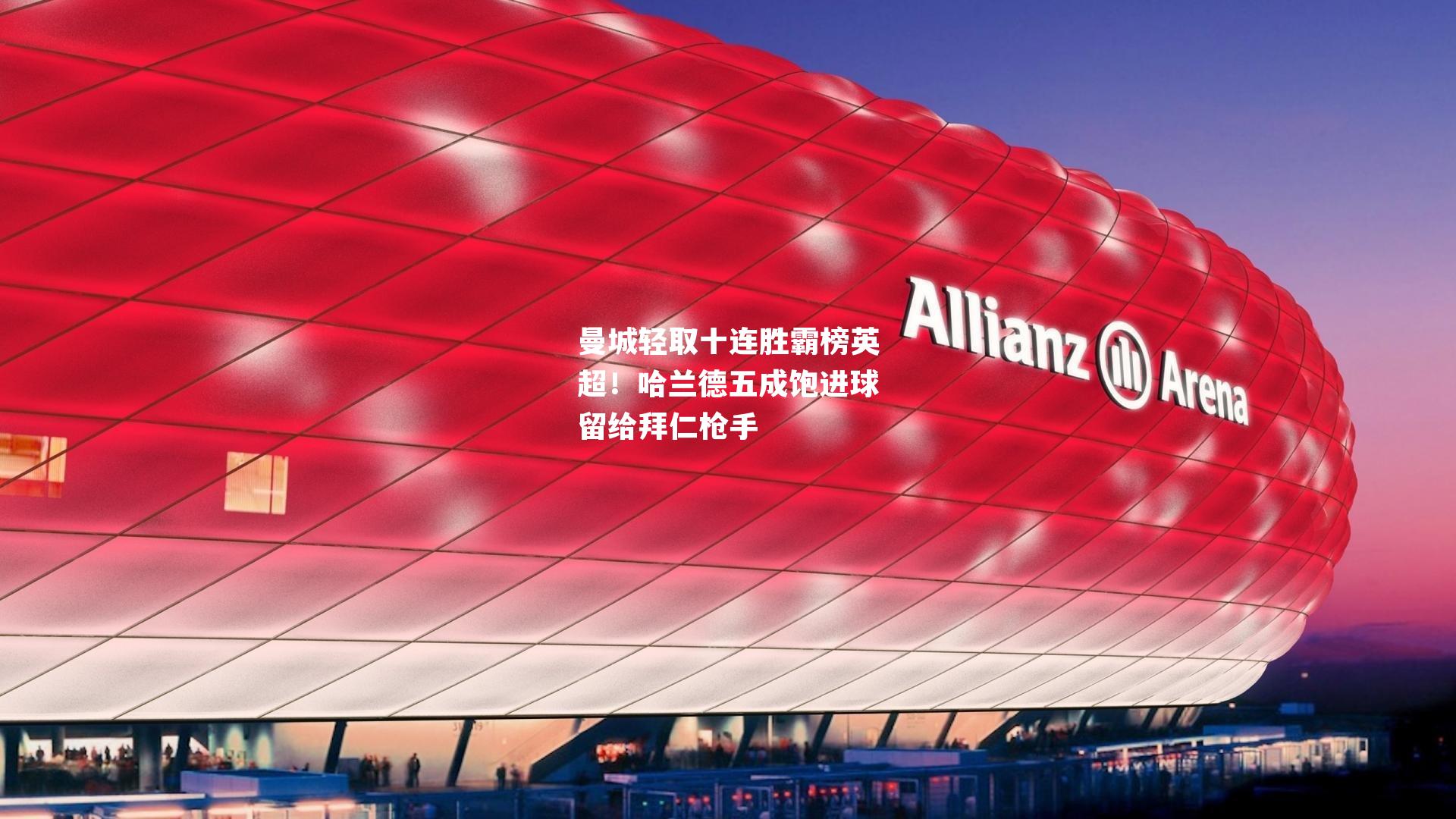 曼城轻取十连胜霸榜英超!哈兰德五成饱进球留给拜仁枪手