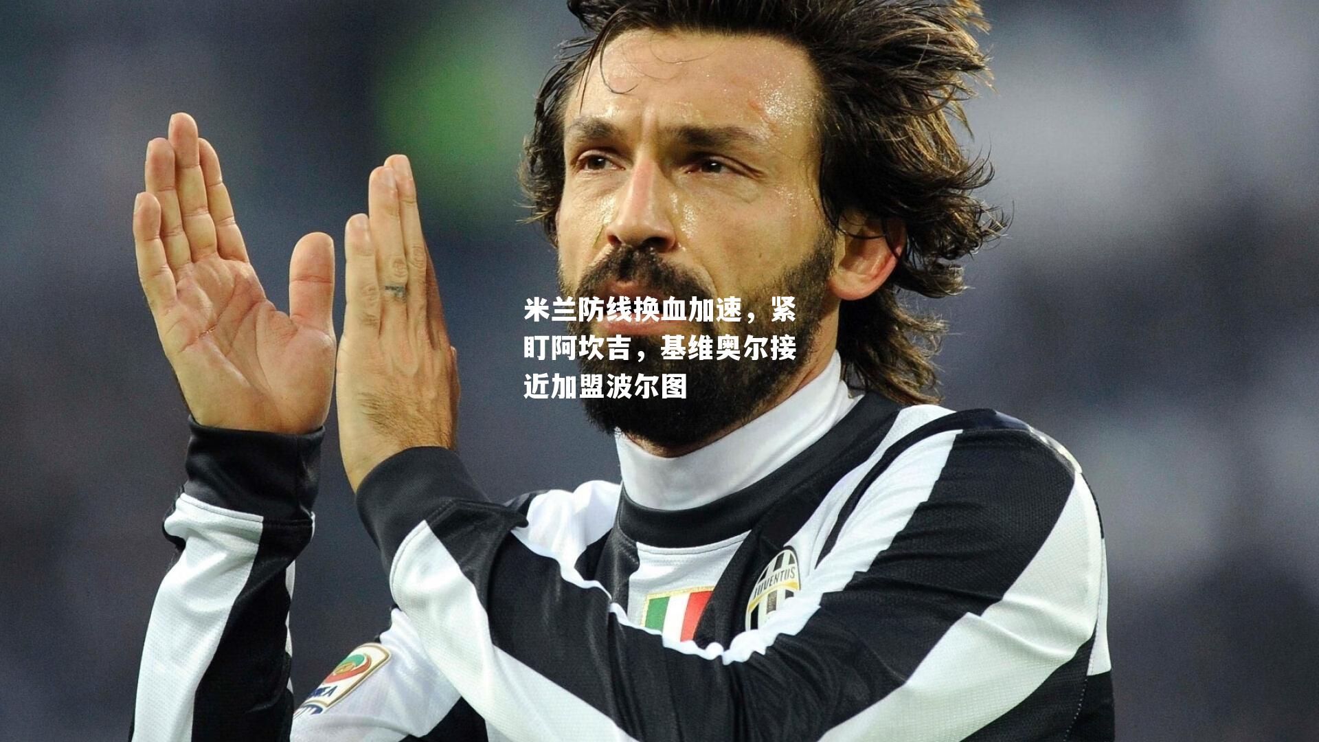 米兰防线换血加速，紧盯阿坎吉，基维奥尔接近加盟波尔图