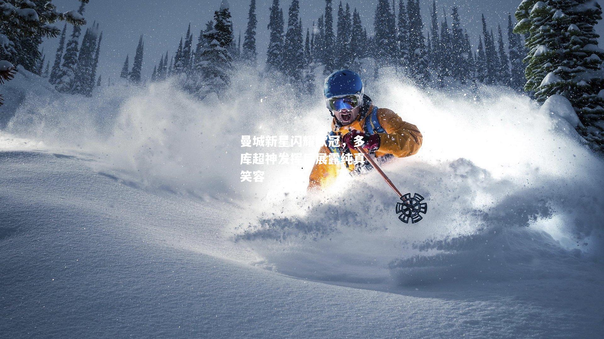 曼城新星闪耀欧冠，多库超神发挥后展露纯真笑容