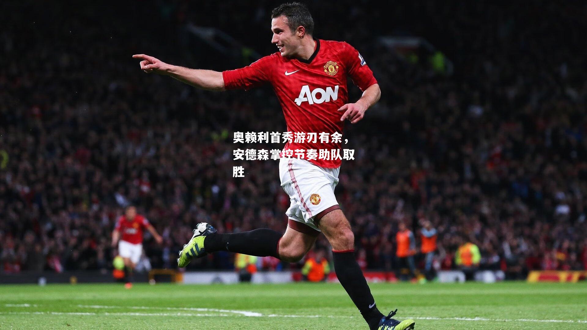 奥赖利首秀游刃有余,安德森掌控节奏助队取胜