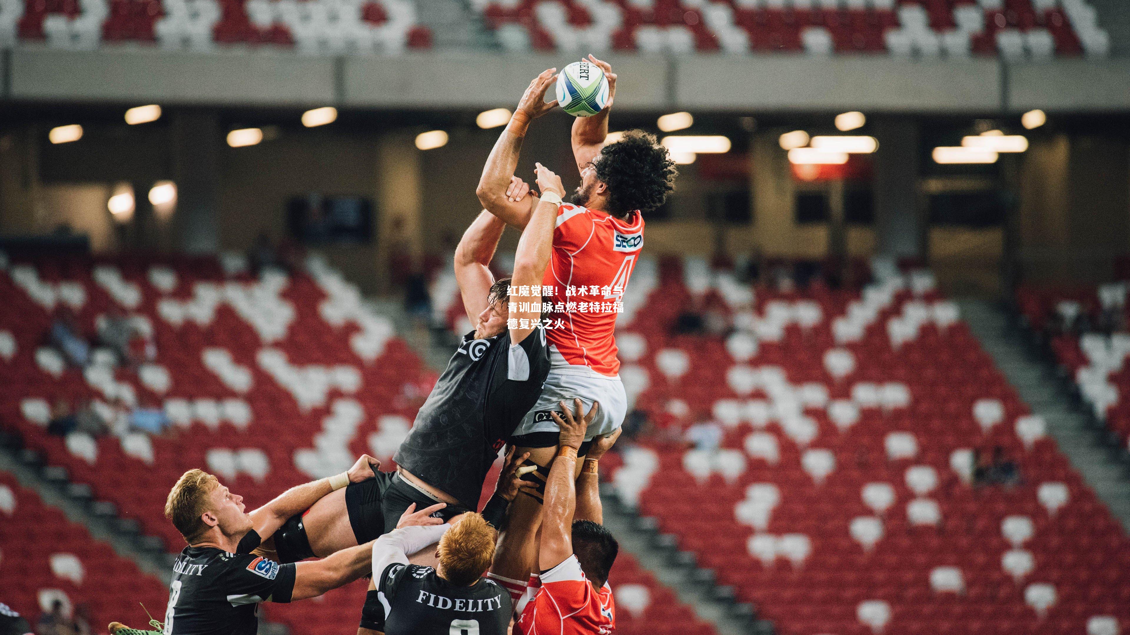 红魔觉醒！战术革命与青训血脉点燃老特拉福德复兴之火