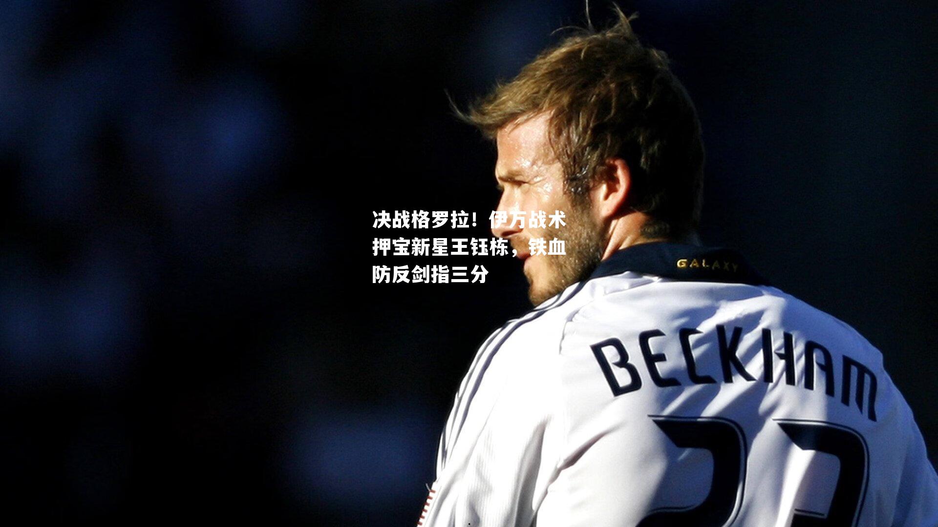 决战格罗拉！伊万战术押宝新星王钰栋，铁血防反剑指三分