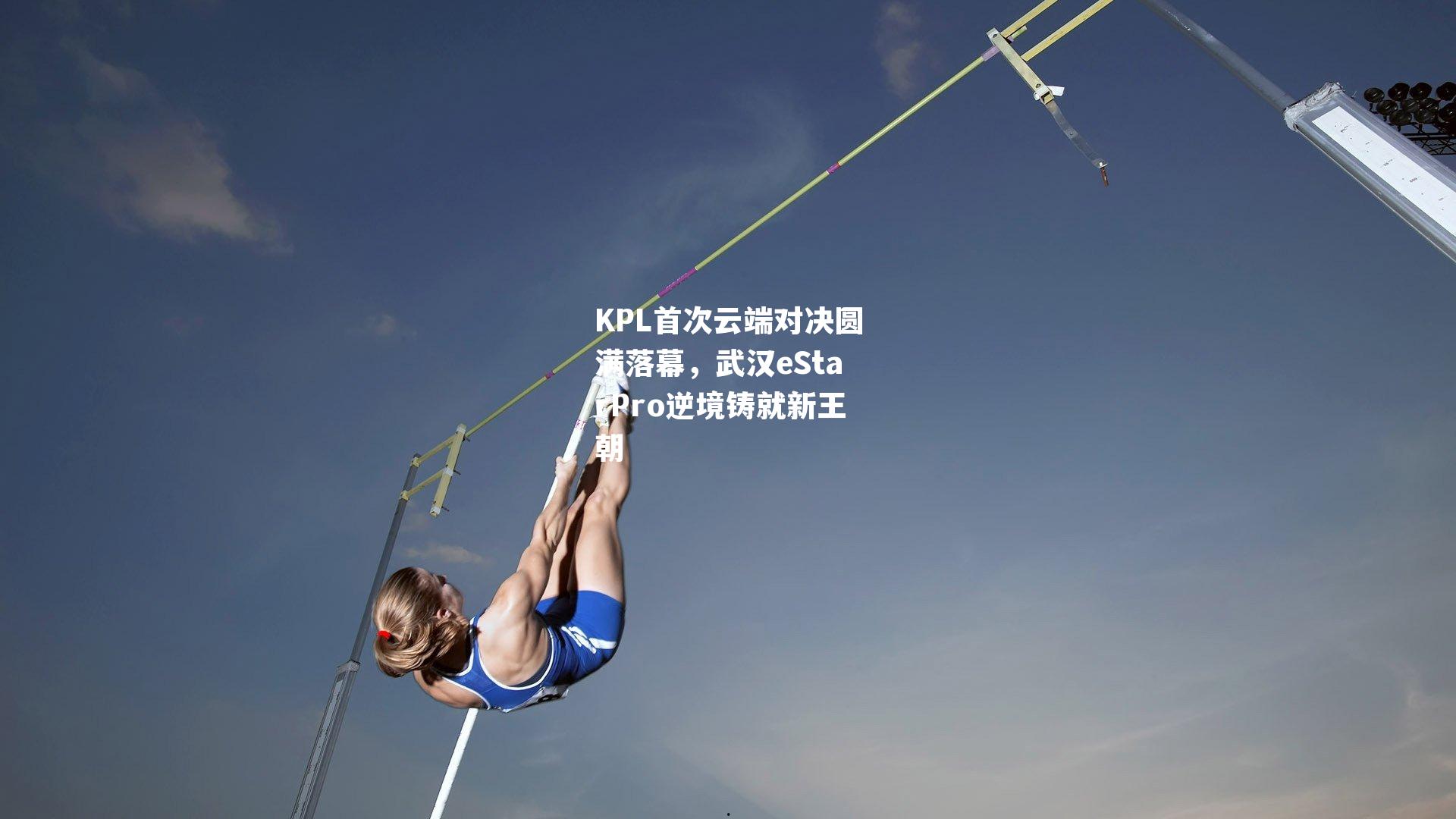 KPL首次云端对决圆满落幕，武汉eStarPro逆境铸就新王朝