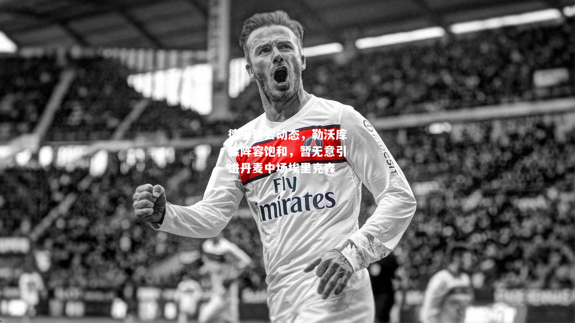 德甲转会动态，勒沃库森阵容饱和，暂无意引进丹麦中场埃里克森