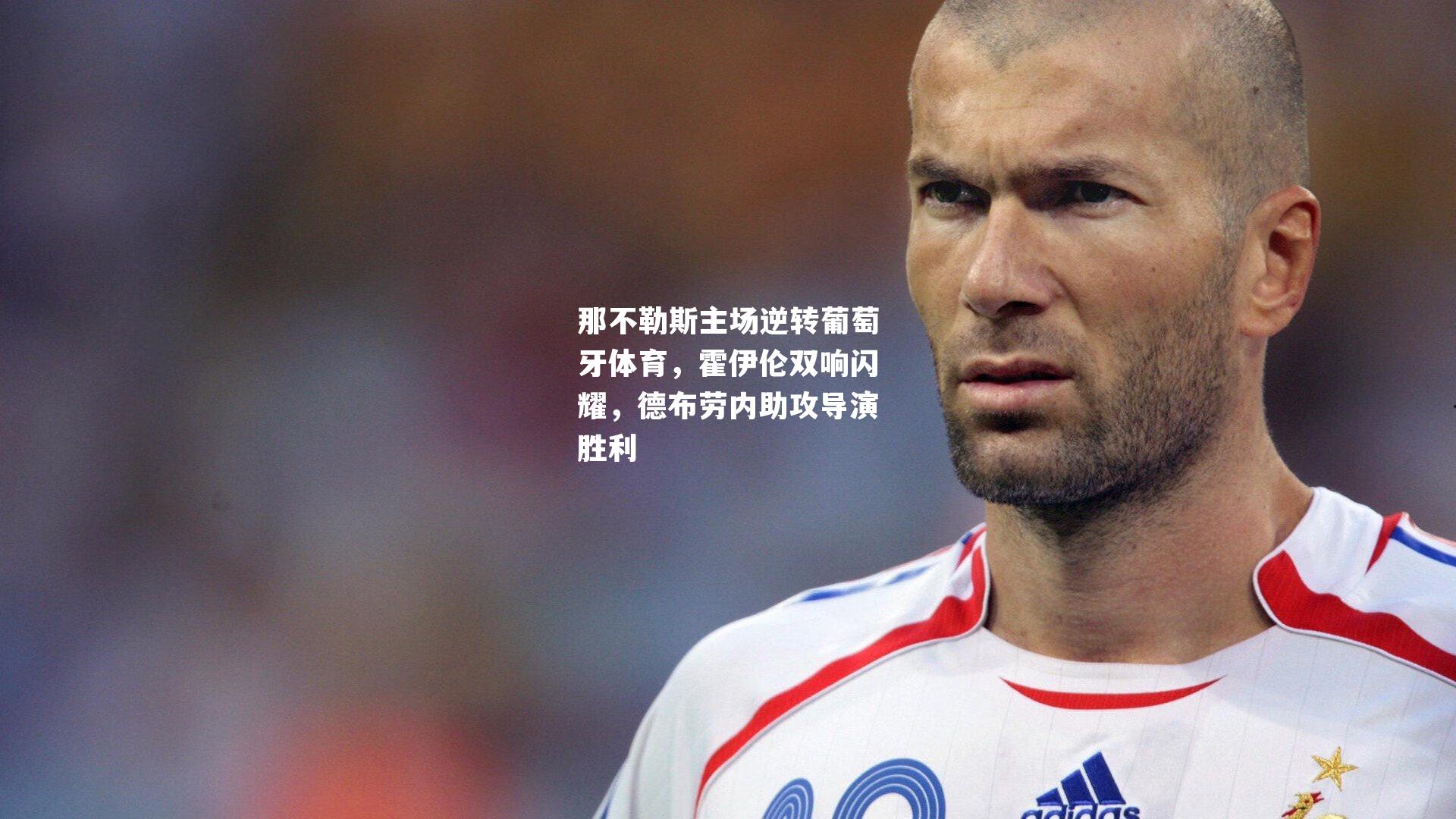 那不勒斯主场逆转葡萄牙体育，霍伊伦双响闪耀，德布劳内助攻导演胜利