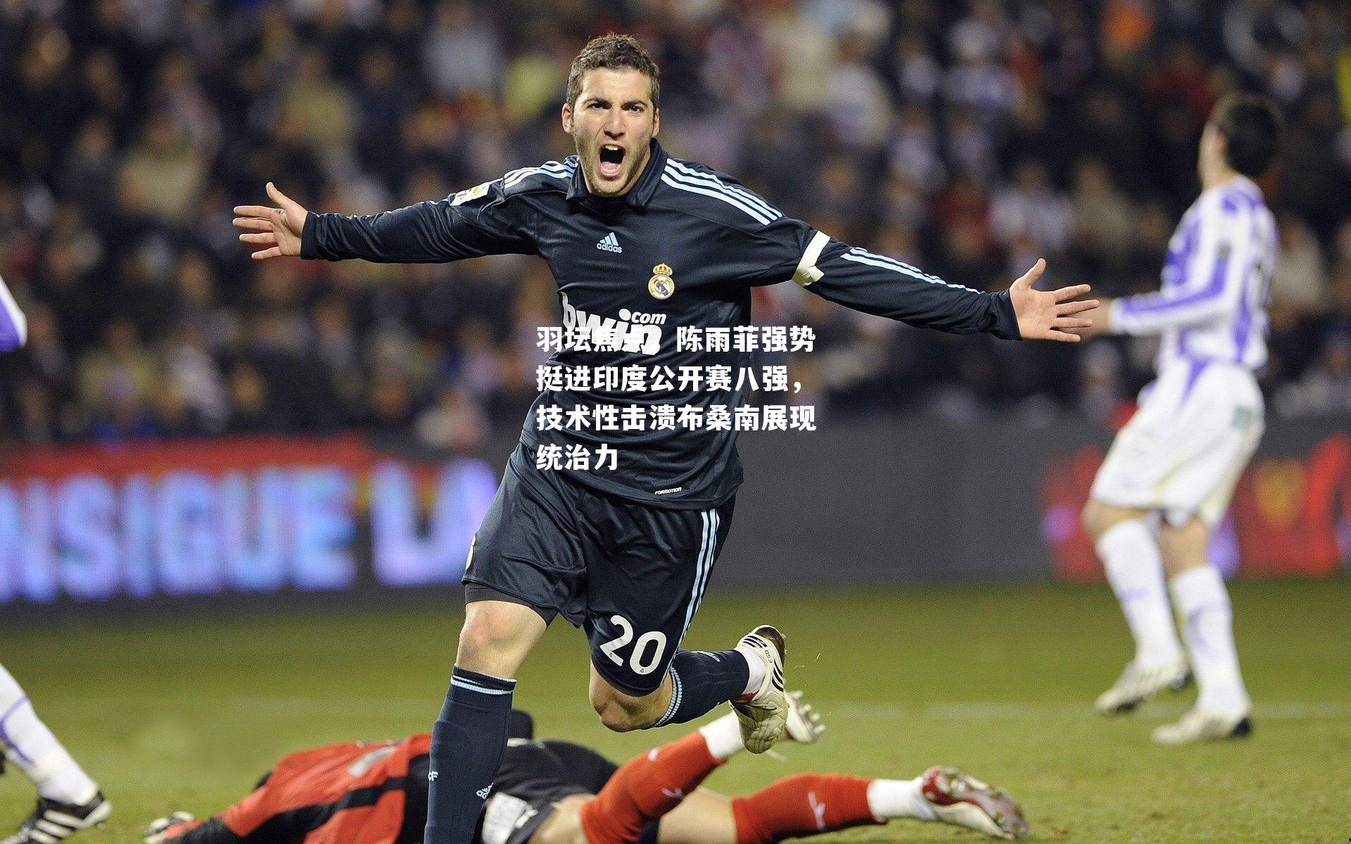 羽坛焦点，陈雨菲强势挺进印度公开赛八强，技术性击溃布桑南展现统治力