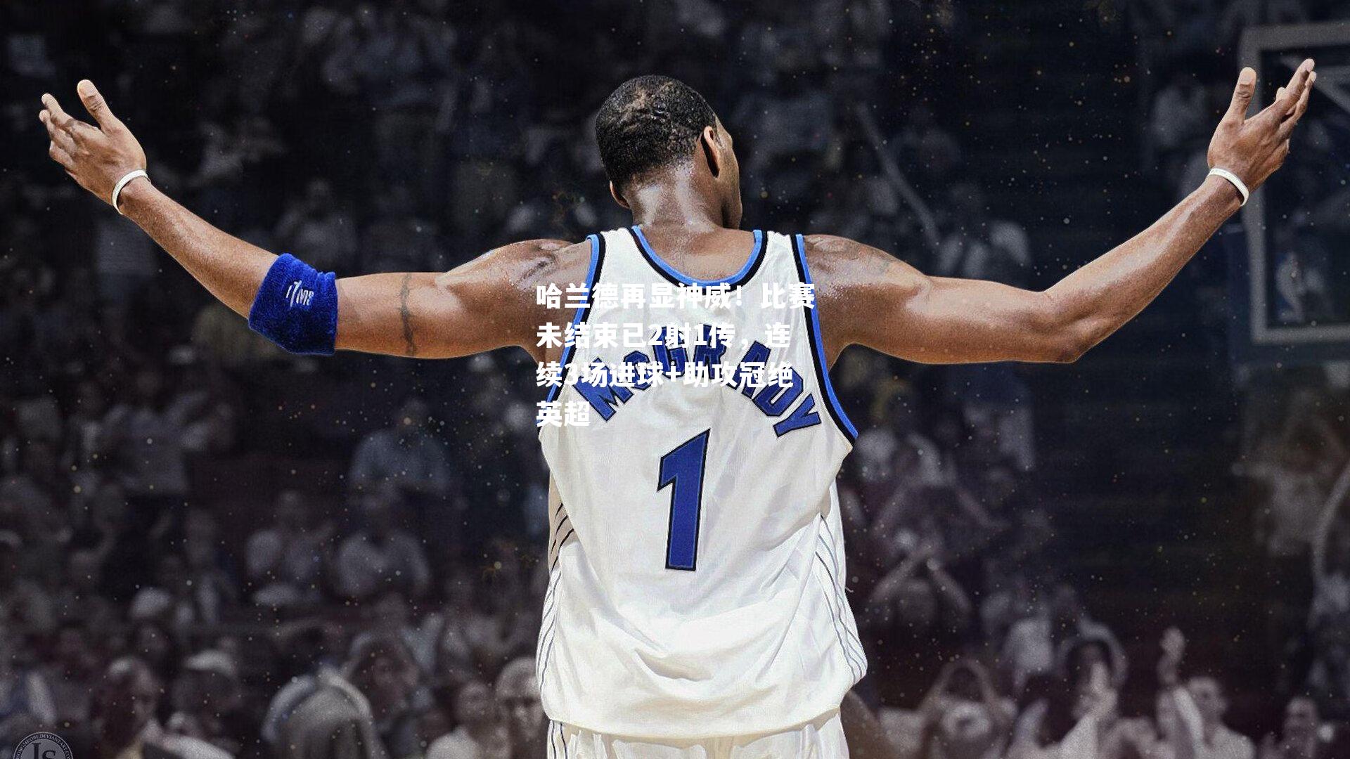 哈兰德再显神威！比赛未结束已2射1传，连续3场进球+助攻冠绝英超