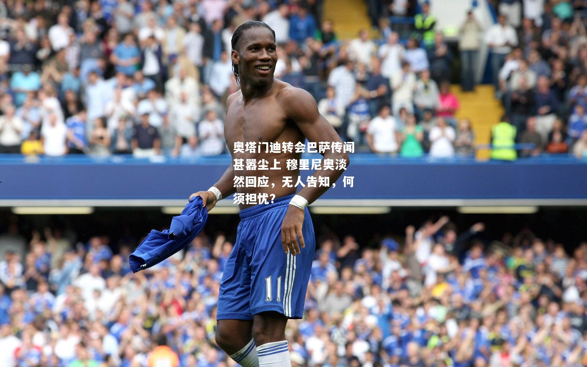 奥塔门迪转会巴萨传闻甚嚣尘上 穆里尼奥淡然回应，无人告知，何须担忧？