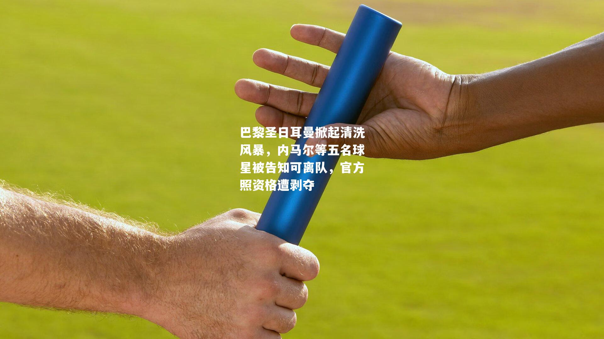 巴黎圣日耳曼掀起清洗风暴，内马尔等五名球星被告知可离队，官方照资格遭剥夺