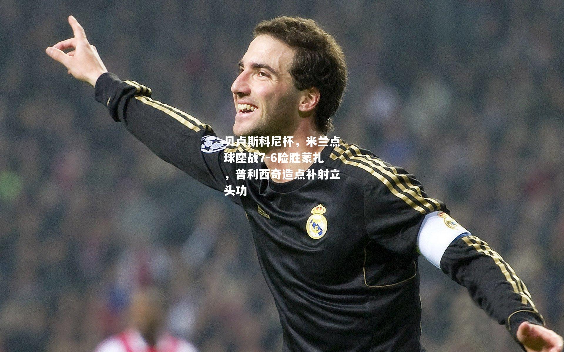 贝卢斯科尼杯，米兰点球鏖战7-6险胜蒙扎，普利西奇造点补射立头功